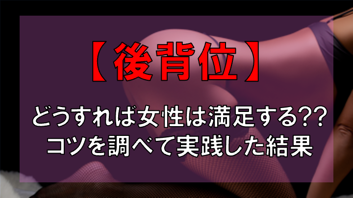 【効果抜群！！】後背位（バック）で女性をイカせるやり方を試した結果